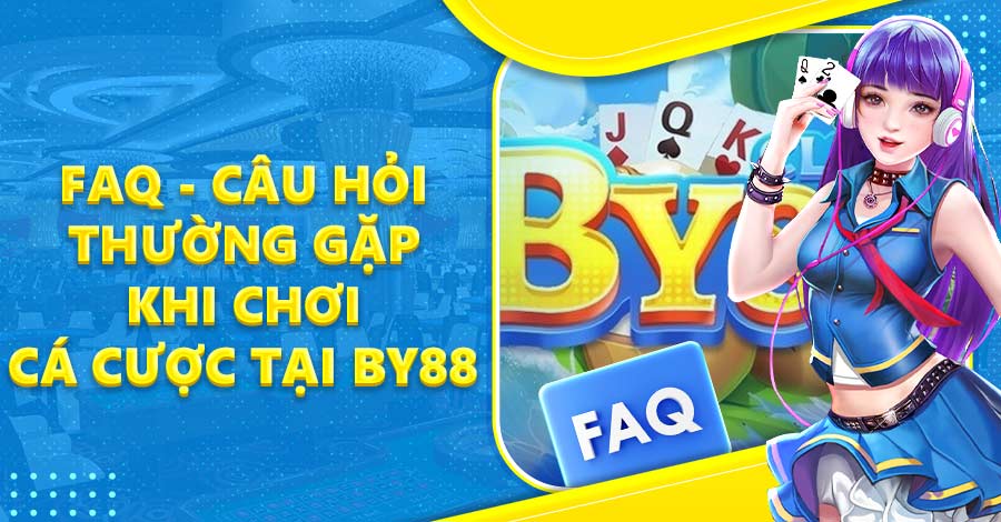 FAQ - Những câu hỏi thường gặp tham gia chơi By88